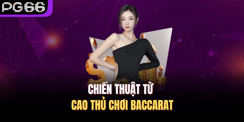 Chiến thuật từ cao thủ chơi baccarat