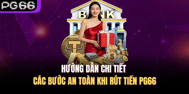 Hướng dẫn chi tiết các bước an toàn khi rút tiền PG66
