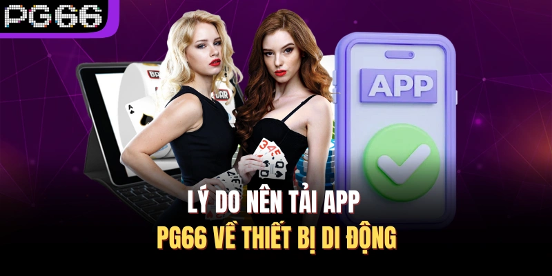 Lý do nên tải app PG66 về thiết bị di động